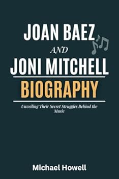 Paperback Joan Baez and Joni Mitchell: A Biography Unveiling Their Secret Struggles Behind the Music Book