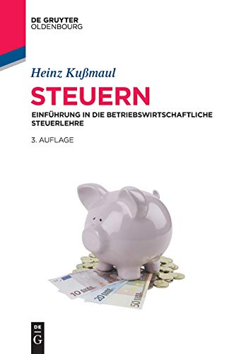 Steuern: Einführung in die betriebswirtschaftliche Steuerlehre (De Gruyter Studium)