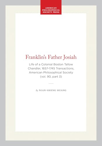 Franklin's Father Josiah: Life of a Colonial Boston Tallow Chandler, 1657-1745 Transactions, American Philosophical Society (vol. 90, part 3)