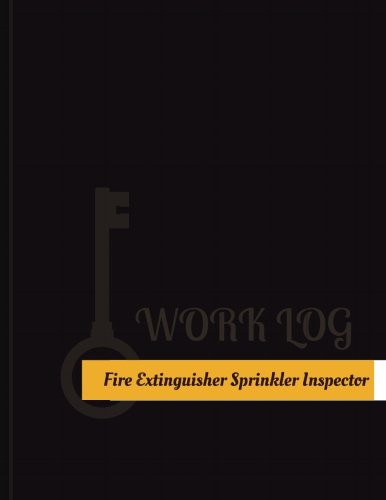 Fire Extinguisher Sprinkler Inspector Work Log: Work Journal, Work Diary, Log - 131 pages, 8.5 x 11 inches (Key Work Logs/Work Log)