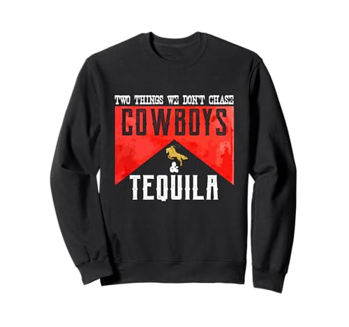 Two Things We Don't Chase Cowboys And Tequila Humour Sweatshirt