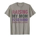 Raising My Mom Is So Hard She Never Listens Funny Quote T-Shirt