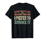 Some People Like To Stir The Pot I Prefer To Smoke It Funny T-Shirt