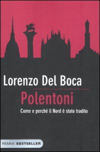 Polentoni. Come e perché il Nord è stato tradito Polentoni. Come e perché il Nord è stato tradito