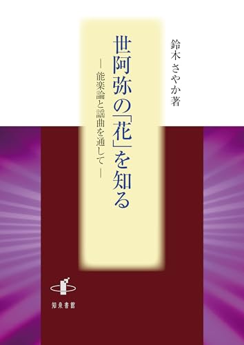 世阿弥の「花」を知る: 能楽論と謡曲を通して