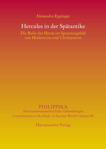 Hercules in der Spätantike: Die Rolle des Heros im Spannungsfeld von Heidentum und Christentum (Philippika) (German Edition)