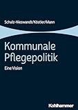 Kommunale Pflegepolitik: Eine Vision - Frank Schulz-Nieswandt, Ursula Köstler, Kristina Mann 