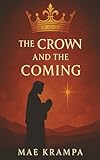 The Crown And The Coming: A Prophetic Journey from the Temple to the Manger. When Heaven Fell Silent, the Promise Still Spoke. (The Remnant Chronicles Series, Book 3)