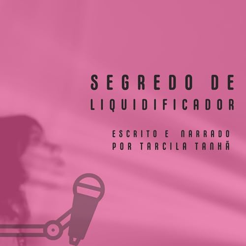 Segredo de liquidificador Podcast Por Tarcila Tanh&atilde; capa