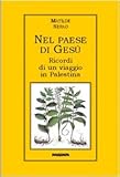 Nel paese di Gesù. Ricordi di un viaggio in Palestina