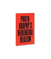 PHOTOGRAPHY'S NEOLIBERAL REALISM 1913620166 Book Cover