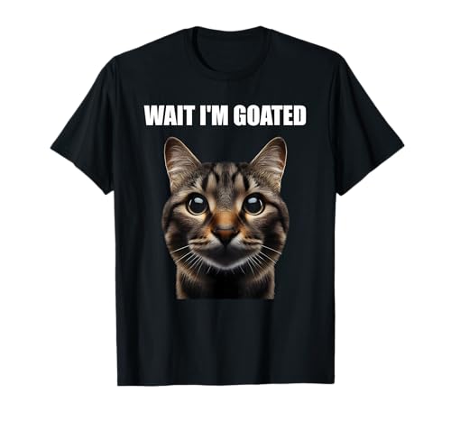 Wait I'm Goated Cat Funny Meme Dank Memes Trending T-Shirt