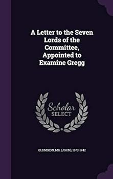 Hardcover A Letter to the Seven Lords of the Committee, Appointed to Examine Gregg Book