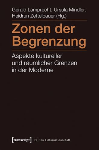 Zonen der Begrenzung: Aspekte kultureller und räumlicher Grenzen in der Moderne (Edition Kulturwissenschaft 18) (German Edition)