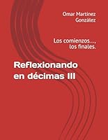 Reflexionando en décimas III: Los comienzos..., los finales. (Spanish Edition) B0F6793WHC Book Cover