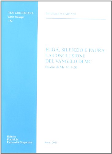 Fuga Silenzio E Paura La Conclusione del Vangelo Di MC: Studio Di MC 16, 1-20 (Tesi Gregoriana: Teologia) (Italian Edition)