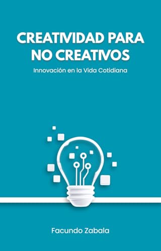 Creatividad para No Creativos: Innovación en la Vida Cotidiana