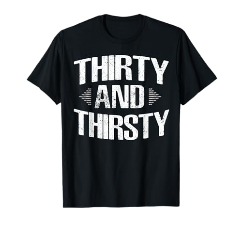 T-shirt 30e anniversaire Thirty and Thirsty T-Shirt