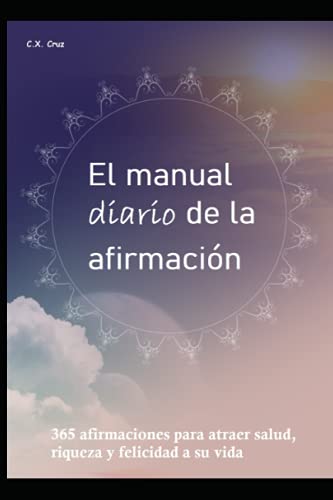 El manual diario de la afirmación: 365 afirmaciones para atraer salud, riqueza y felicidad a su vida (Spanish Edition)
