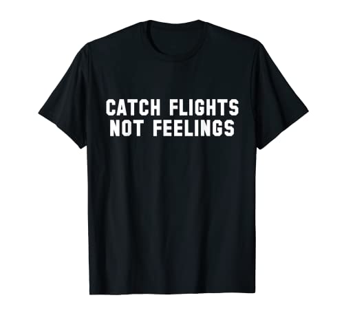 Camiseta Catch Flights Not Feelings Camiseta