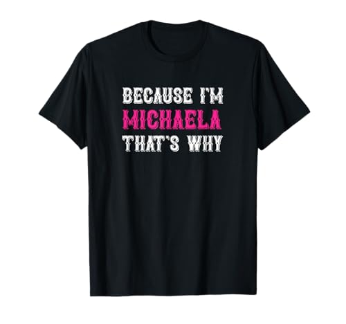 Michaela / Because I'm Michaela That's Why - Michaela Name T-Shirt