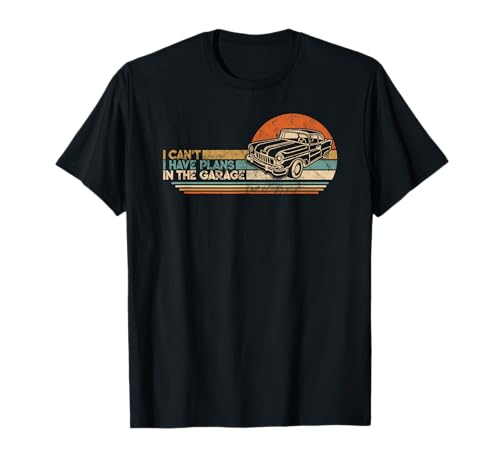 I Cant I Have Plans In The Garage Classic Car Mechanic Camiseta