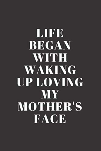 LIFE BEGAN WITH WAKING UP LOVING MY MOTHER'S FACE MOTHER'S