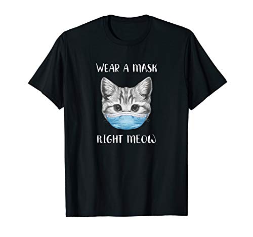 Wear a Mask Right Meow | Cat Face Mask Pro-mask Quarantine T-Shirt for Men Women Kids