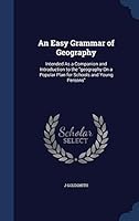 An Easy Grammar of Geography: Intended as a Companion and Introduction to the Geography on a Popular Plan for Schools and Young Persons... - Prima 1298925797 Book Cover