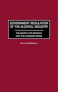 Government Regulation of the Alcohol Industry: The Search for Revenue and the Common Good