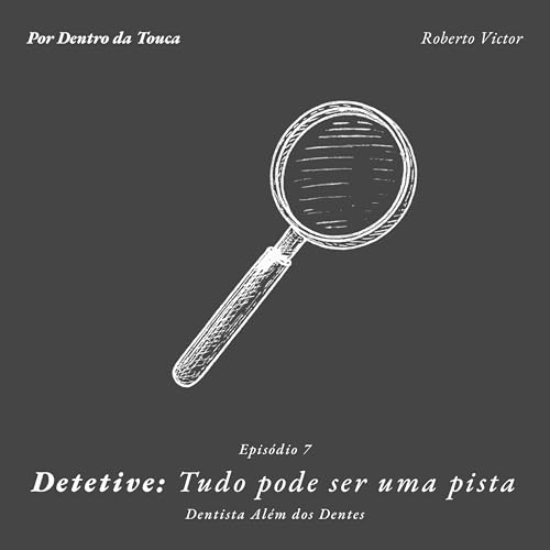 Detetive: Tudo pode ser uma pista — Episódio 7: Dentista Além dos Dentes
