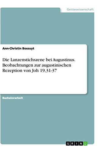 Die Lanzenstichszene bei Augustinus. Beobachtungen zur augustinischen Rezeption von Joh 19,31-37 (German Edition)