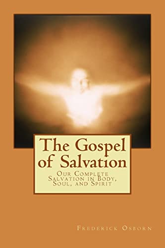 The Gospel Of Salvation: Our Complete Salvation In Body, Soul, And Spirit