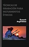 instrumentos etnicos e interculturales  técnicas de grabación para instrumentos étnicos: apuntes de ingeniería en audio