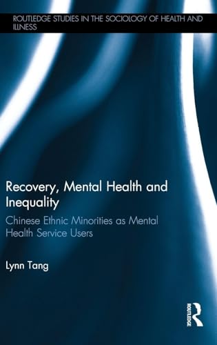 Recovery, Mental Health and Inequality: Chinese Ethnic Minorities as Mental Health Service Users (Routledge Studies in the Sociology of Health and Illness)