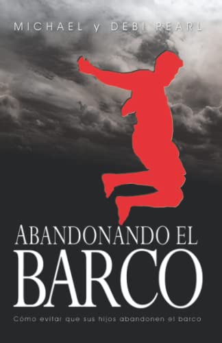 Abandonando El Barco: Cómo Evitar Que Sus Hijos Abandonen El Barco