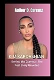 KIM KARDASHIAN: Behind the Glamour: The Real Story Unveiled