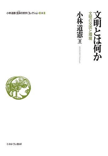 文明とは何か:文明の交流と環境 (小林道憲〈生命の哲学〉コレクション)