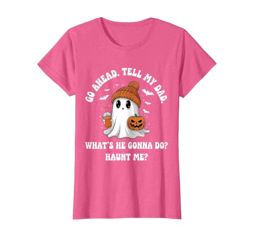 Go Ahead Tell My Dad What's He Gonna Do Haunt Me T-Shirt, Women, Pink Heather, Small