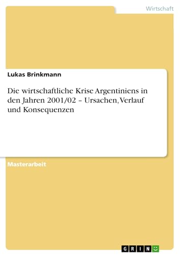Die wirtschaftliche Krise Argentiniens in den Jahren 2001/02 – Ursachen, Verlauf und Konsequenzen