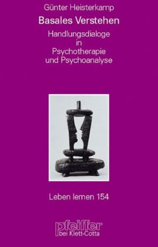 Basales Verstehen. Handlungsdialoge in Psychotherapie und Psychoanalyse (Leben Lernen 154)