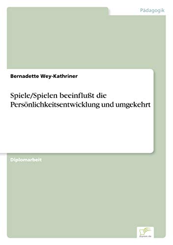 Spiele/Spielen beeinflußt die Persönlichkeitsentwicklung und umgekehrt (German Edition)