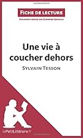 Une vie à coucher dehors de Sylvain Tesson (Fiche de lecture): Analyse complète et résumé détaillé de l'oeuvre (French Edition) 2806268222 Book Cover