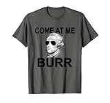 Come at Me Burr Funny History Alexander Hamilton T-Shirt