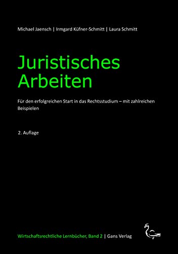 Juristisches Arbeiten: Für den erfolgreichen Start in das Rechtsstudium - mit zahlreichen Beispielen (Wirtschaftsrechtliche Lernbücher)