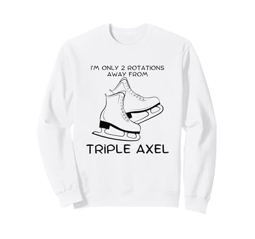 Divertido Patinador artístico I'm Only 2 Rotations Away Triple Axel Sudadera