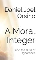 A Moral Integer: ... and the Bliss of Ignorance B0GS2WD4SD Book Cover