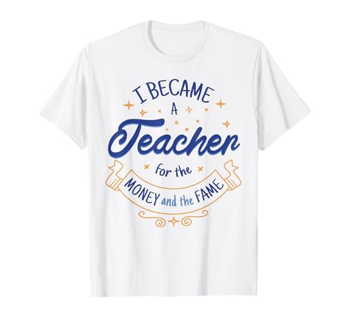 I Became a Teacher for Money & Fame Citazione divertente Umorismo spiritoso Maglietta