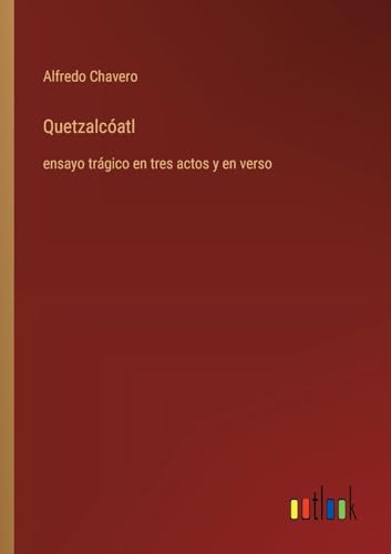Quetzalcóatl: ensayo trágico en tres actos y en verso (Spanish Edition)