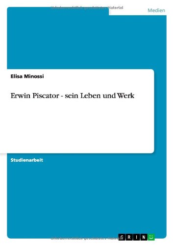 Erwin Piscator - sein Leben und Werk (German Edition)